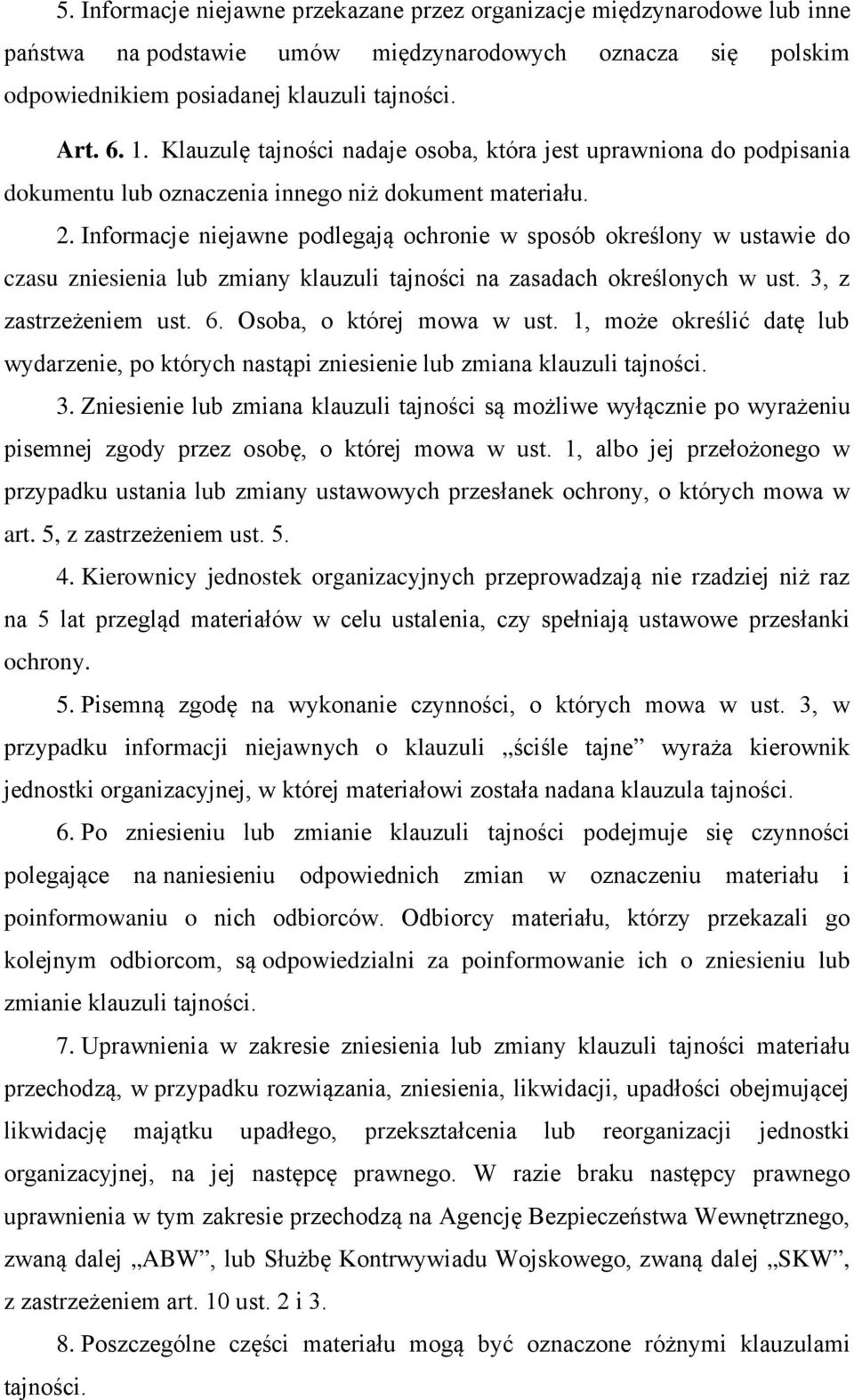 Informacje niejawne podlegają ochronie w sposób określony w ustawie do czasu zniesienia lub zmiany klauzuli tajności na zasadach określonych w ust. 3, z zastrzeżeniem ust. 6.