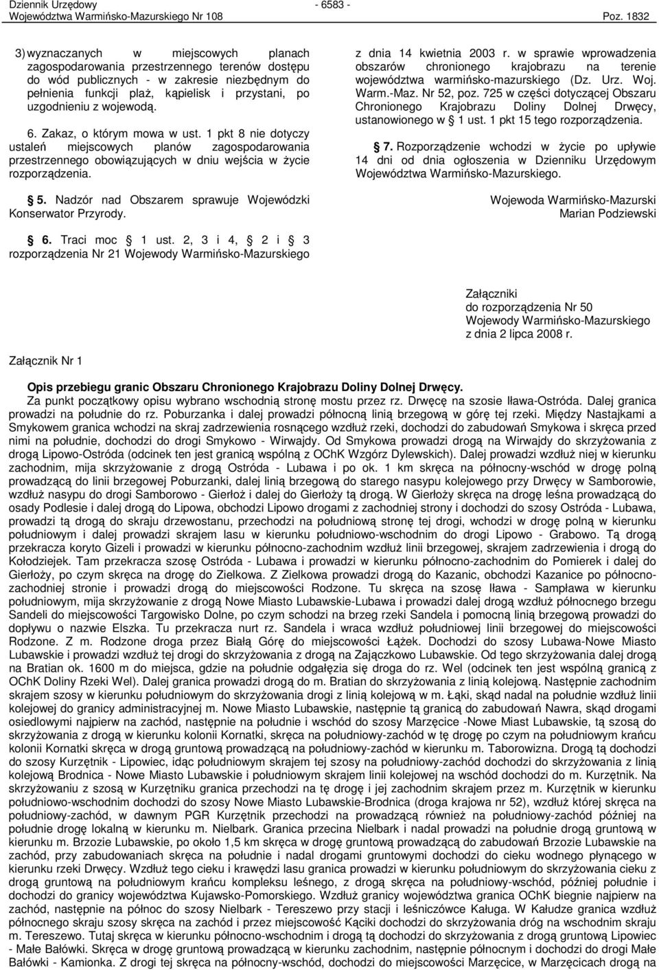 z wojewodą. 6. Zakaz, o którym mowa w ust. 1 pkt 8 nie dotyczy ustaleń miejscowych planów zagospodarowania przestrzennego obowiązujących w dniu wejścia w Ŝycie rozporządzenia. 5.