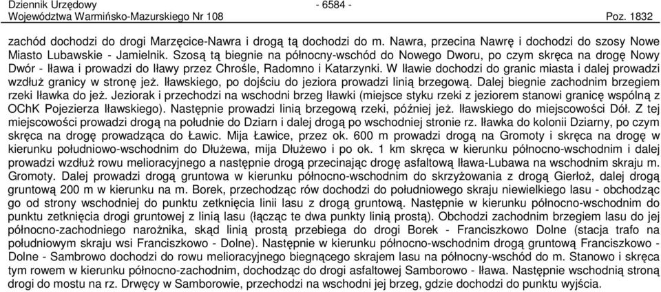 Szosą tą biegnie na północny-wschód do Nowego Dworu, po czym skręca na drogę Nowy Dwór - Iława i prowadzi do Iławy przez Chrośle, Radomno i Katarzynki.