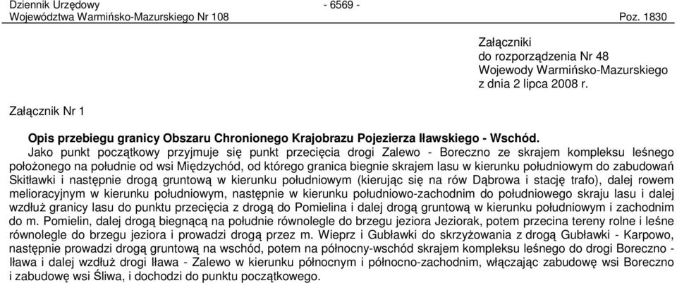 Jako punkt początkowy przyjmuje się punkt przecięcia drogi Zalewo - Boreczno ze skrajem kompleksu leśnego połoŝonego na południe od wsi Międzychód, od którego granica biegnie skrajem lasu w kierunku