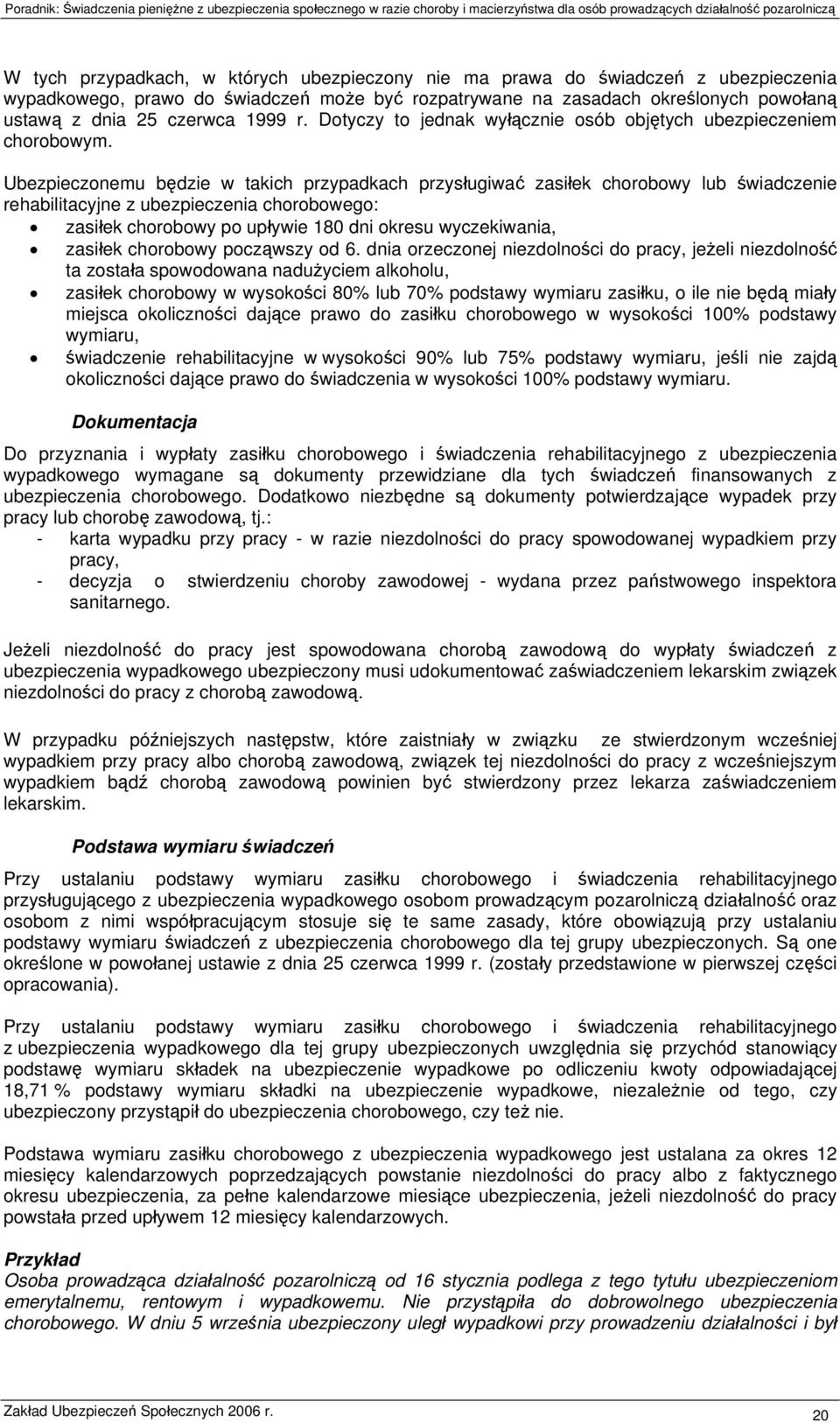 Ubezpieczonemu będzie w takich przypadkach przysługiwać zasiłek chorobowy lub świadczenie rehabilitacyjne z ubezpieczenia chorobowego: zasiłek chorobowy po upływie 180 dni okresu wyczekiwania,