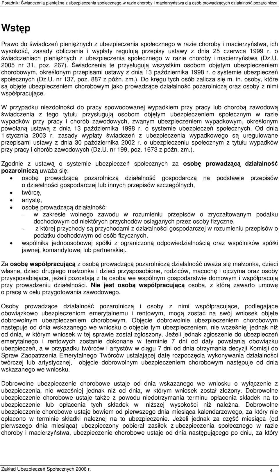 Świadczenia te przysługują wszystkim osobom objętym ubezpieczeniem chorobowym, określonym przepisami ustawy z dnia 13 października 1998 r. o systemie ubezpieczeń społecznych (Dz.U. nr 137, poz.