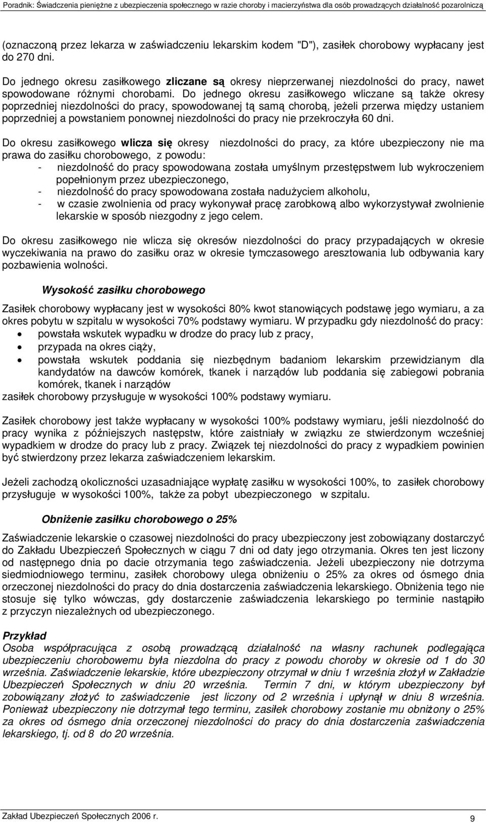 Do jednego okresu zasiłkowego wliczane są także okresy poprzedniej niezdolności do pracy, spowodowanej tą samą chorobą, jeżeli przerwa między ustaniem poprzedniej a powstaniem ponownej niezdolności