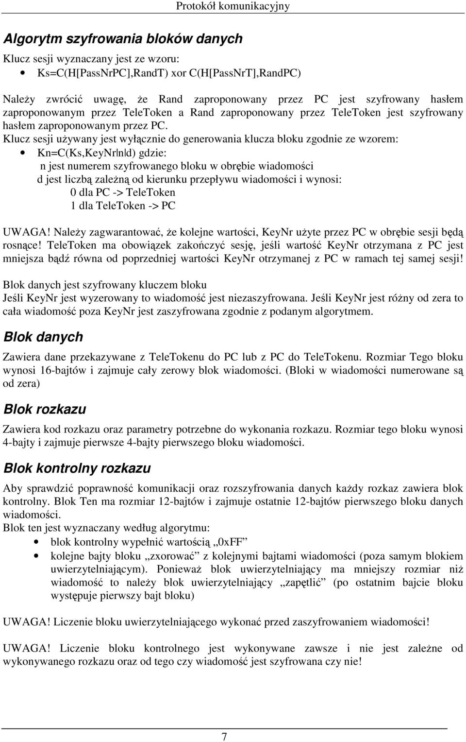 Klucz sesji uŝywany jest wyłącznie do generowania klucza bloku zgodnie ze wzorem: Kn=C(Ks,KeyNr n d) gdzie: n jest numerem szyfrowanego bloku w obrębie wiadomości d jest liczbą zaleŝną od kierunku