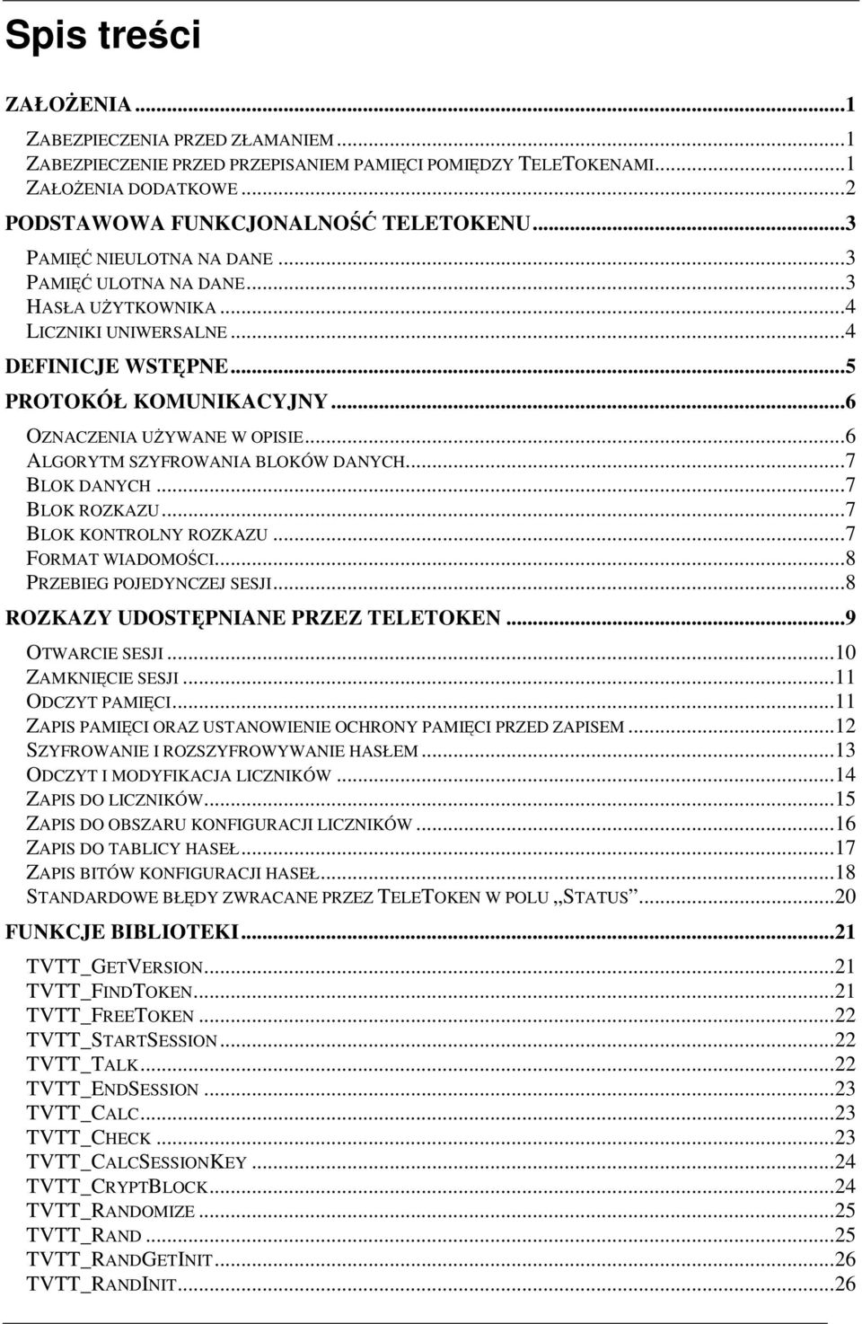 ..6 ALGORYTM SZYFROWANIA BLOKÓW DANYCH...7 BLOK DANYCH...7 BLOK ROZKAZU...7 BLOK KONTROLNY ROZKAZU...7 FORMAT WIADOMOŚCI...8 PRZEBIEG POJEDYNCZEJ SESJI...8 ROZKAZY UDOSTĘPNIANE PRZEZ TELETOKEN.