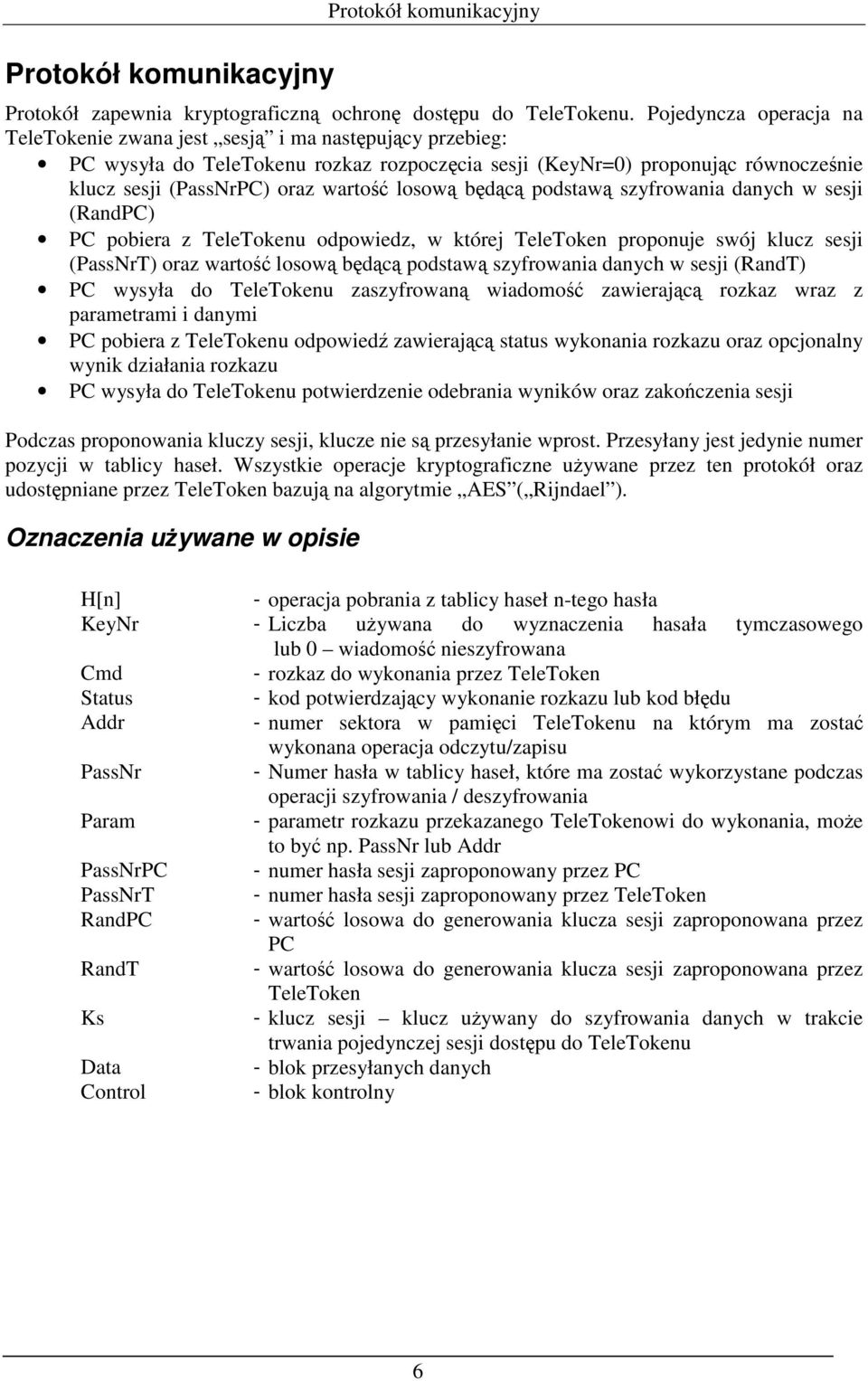 losową będącą podstawą szyfrowania danych w sesji (RandPC) PC pobiera z TeleTokenu odpowiedz, w której TeleToken proponuje swój klucz sesji (PassNrT) oraz wartość losową będącą podstawą szyfrowania