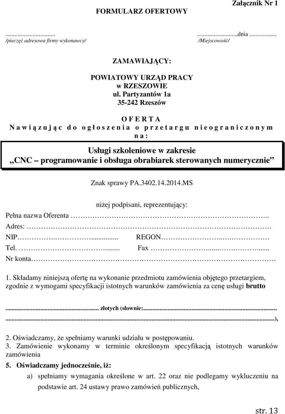 Znak sprawy PA.3402.14.2014.MS niżej podpisani, reprezentujący: Pełna nazwa Oferenta.. Adres: NIP.... Tel.... REGON.... Fax....... Nr konta 1.