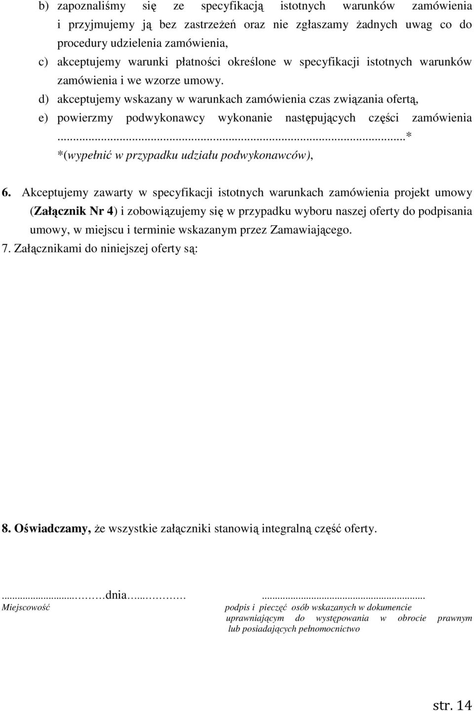 d) akceptujemy wskazany w warunkach zamówienia czas związania ofertą, e) powierzmy podwykonawcy wykonanie następujących części zamówienia...* *(wypełnić w przypadku udziału podwykonawców), 6.