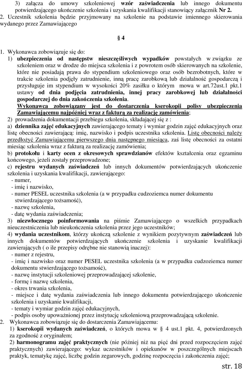 Wykonawca zobowiązuje się do: 1) ubezpieczenia od następstw nieszczęśliwych wypadków powstałych w związku ze szkoleniem oraz w drodze do miejsca szkolenia i z powrotem osób skierowanych na szkolenie,