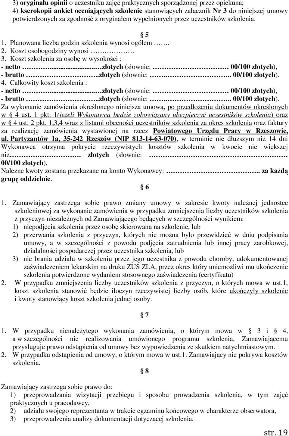 .. złotych (słownie: 00/100 złotych), - brutto..złotych (słownie:... 00/100 złotych). 4. Całkowity koszt szkolenia : - netto... złotych (słownie: 00/100 złotych), - brutto..złotych (słownie:... 00/100 złotych). Za wykonanie zamówienia określonego niniejszą umową, po przedłożeniu dokumentów określonych w 4 ust.