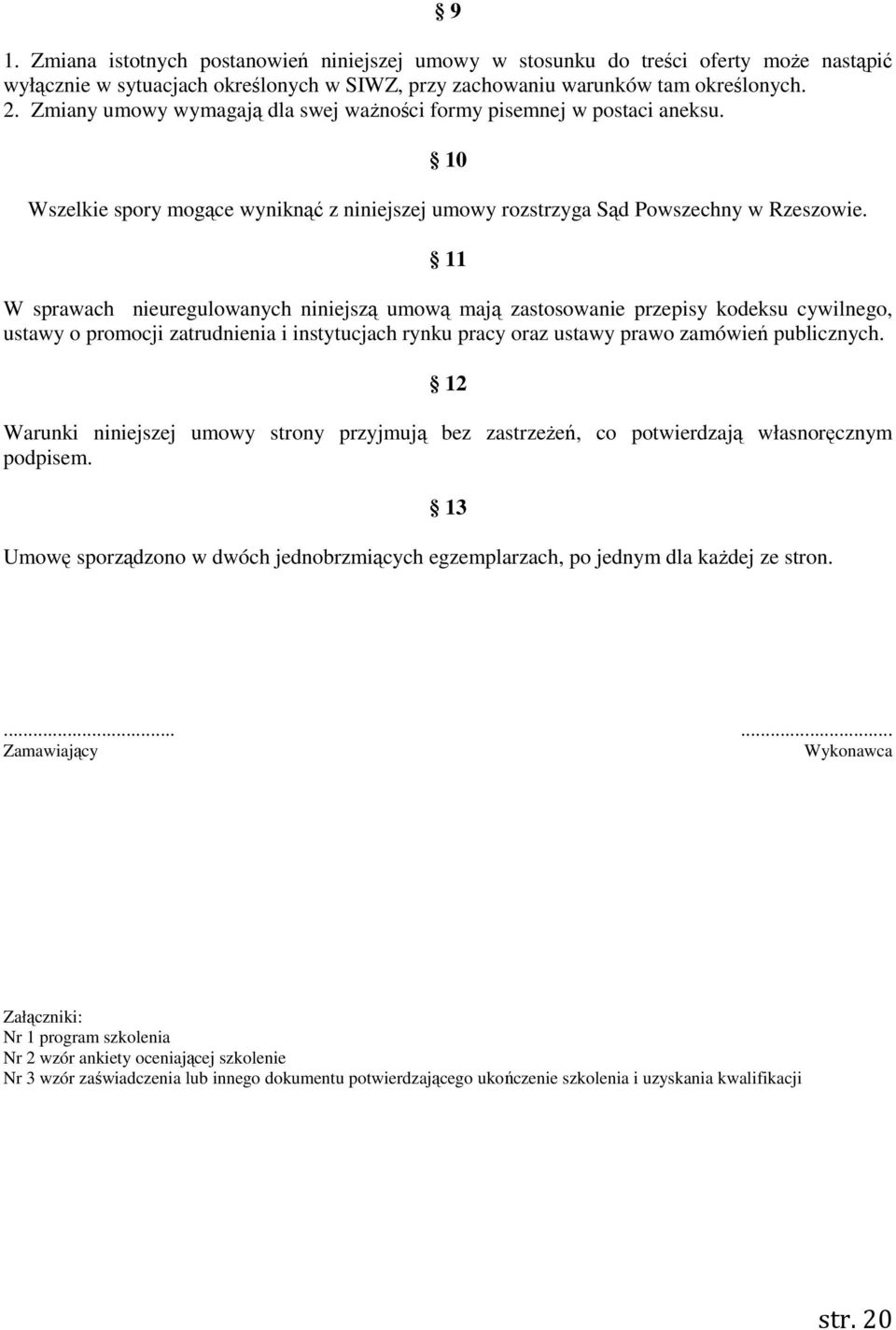 11 W sprawach nieuregulowanych niniejszą umową mają zastosowanie przepisy kodeksu cywilnego, ustawy o promocji zatrudnienia i instytucjach rynku pracy oraz ustawy prawo zamówień publicznych.