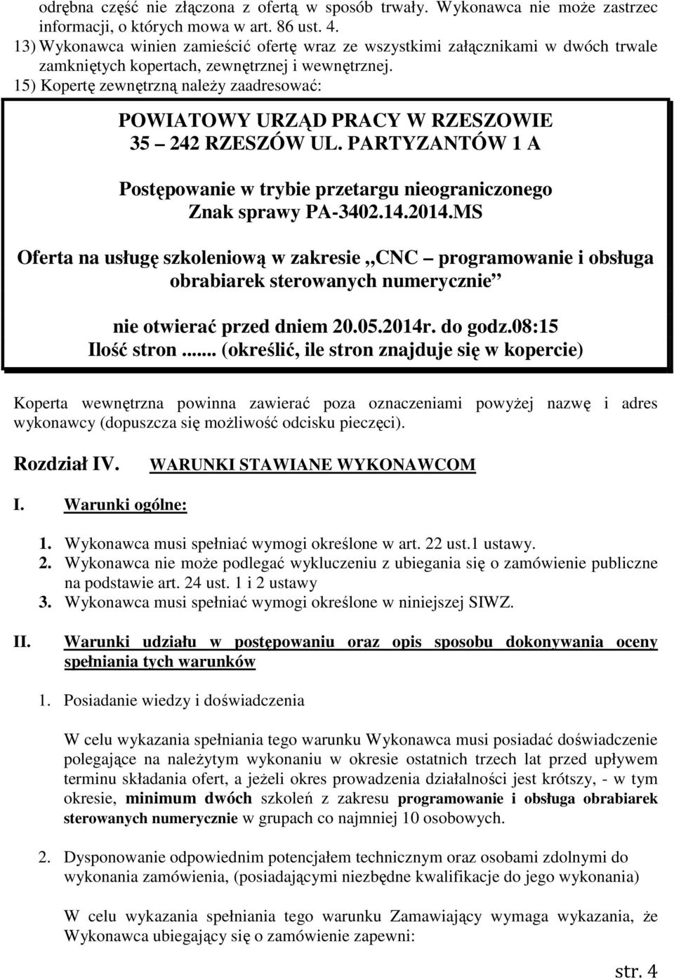 15) Kopertę zewnętrzną należy zaadresować: POWIATOWY URZĄD PRACY W RZESZOWIE 35 242 RZESZÓW UL. PARTYZANTÓW 1 A Postępowanie w trybie przetargu nieograniczonego Znak sprawy PA-3402.14.2014.