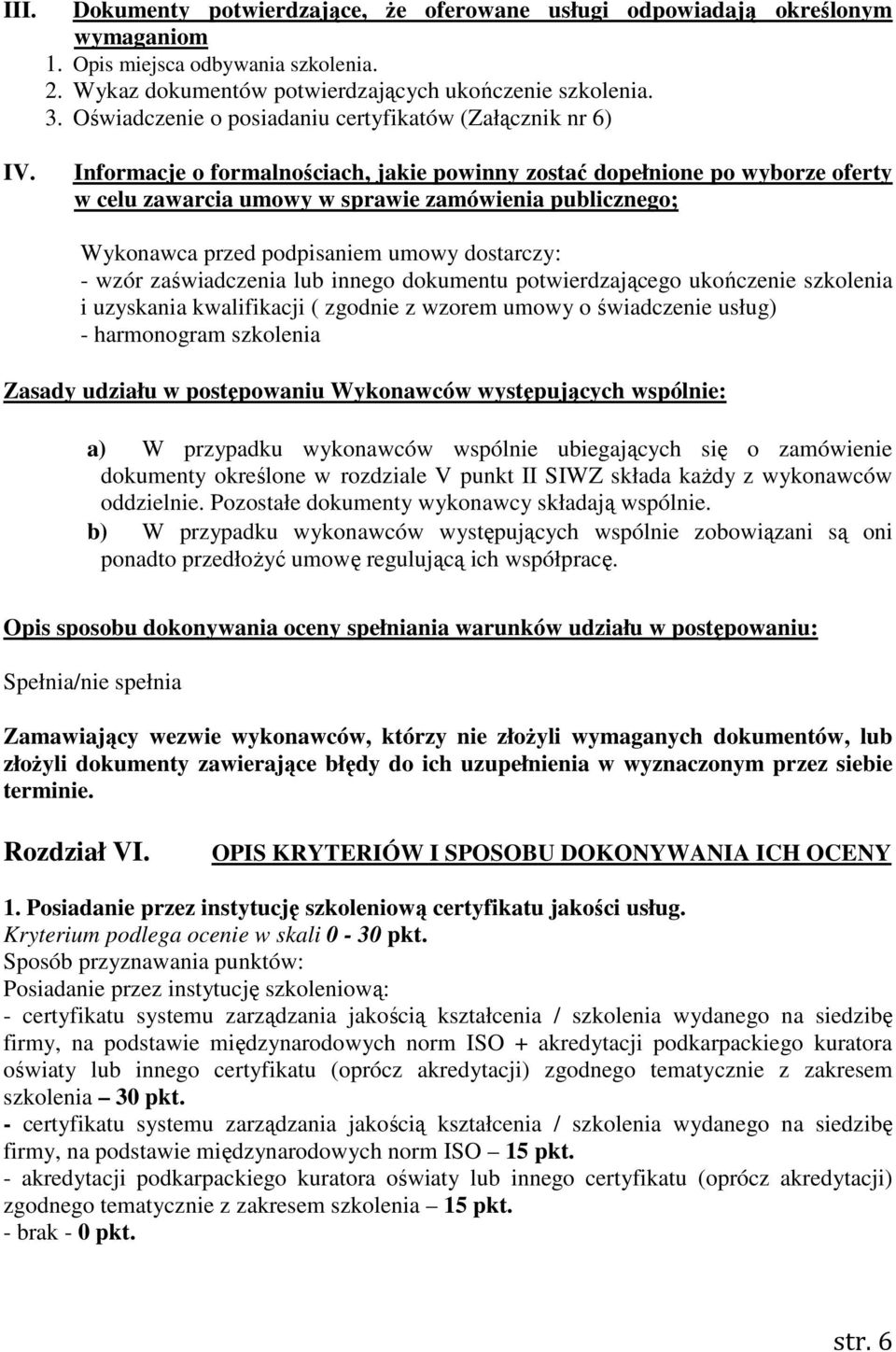 Informacje o formalnościach, jakie powinny zostać dopełnione po wyborze oferty w celu zawarcia umowy w sprawie zamówienia publicznego; Wykonawca przed podpisaniem umowy dostarczy: - wzór