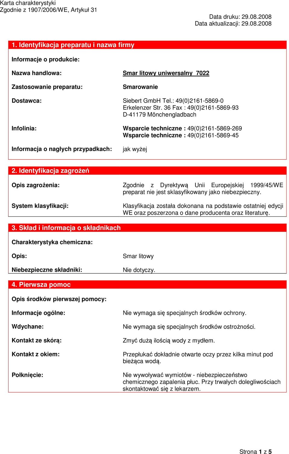 Identyfikacja zagrożeń Opis zagrożenia: System klasyfikacji: Zgodnie z Dyrektywą Unii Europejskiej 1999/45/WE preparat nie jest sklasyfikowany jako niebezpieczny.