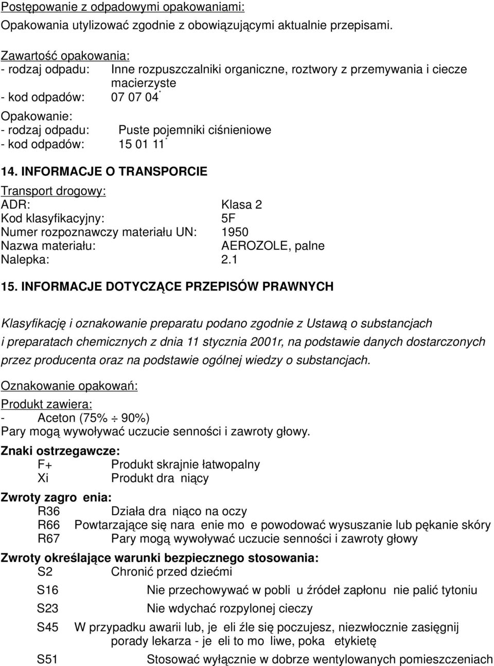 15 01 11 14. INFORMACJE O TRANSPORCIE Transprt drgwy: ADR: Klasa 2 Kd klasyfikacyjny: 5F Numer rzpznawczy materiału UN: 1950 Nazwa materiału: AEROZOLE, palne Nalepka: 2.1 15.