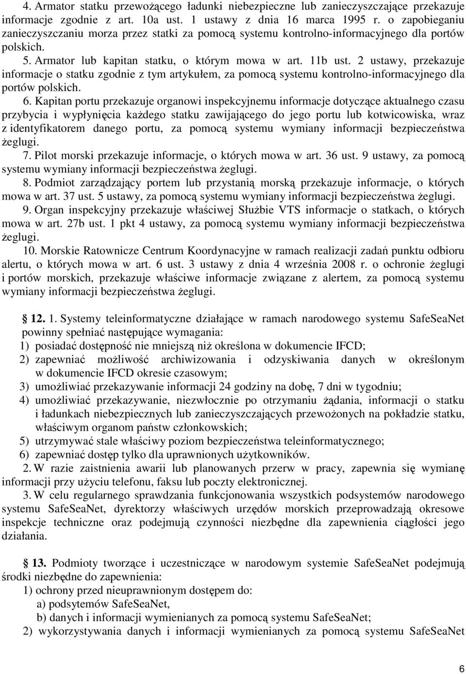 2 ustawy, przekazuje informacje o statku zgodnie z tym artykułem, za pomocą systemu kontrolno-informacyjnego dla portów polskich. 6.
