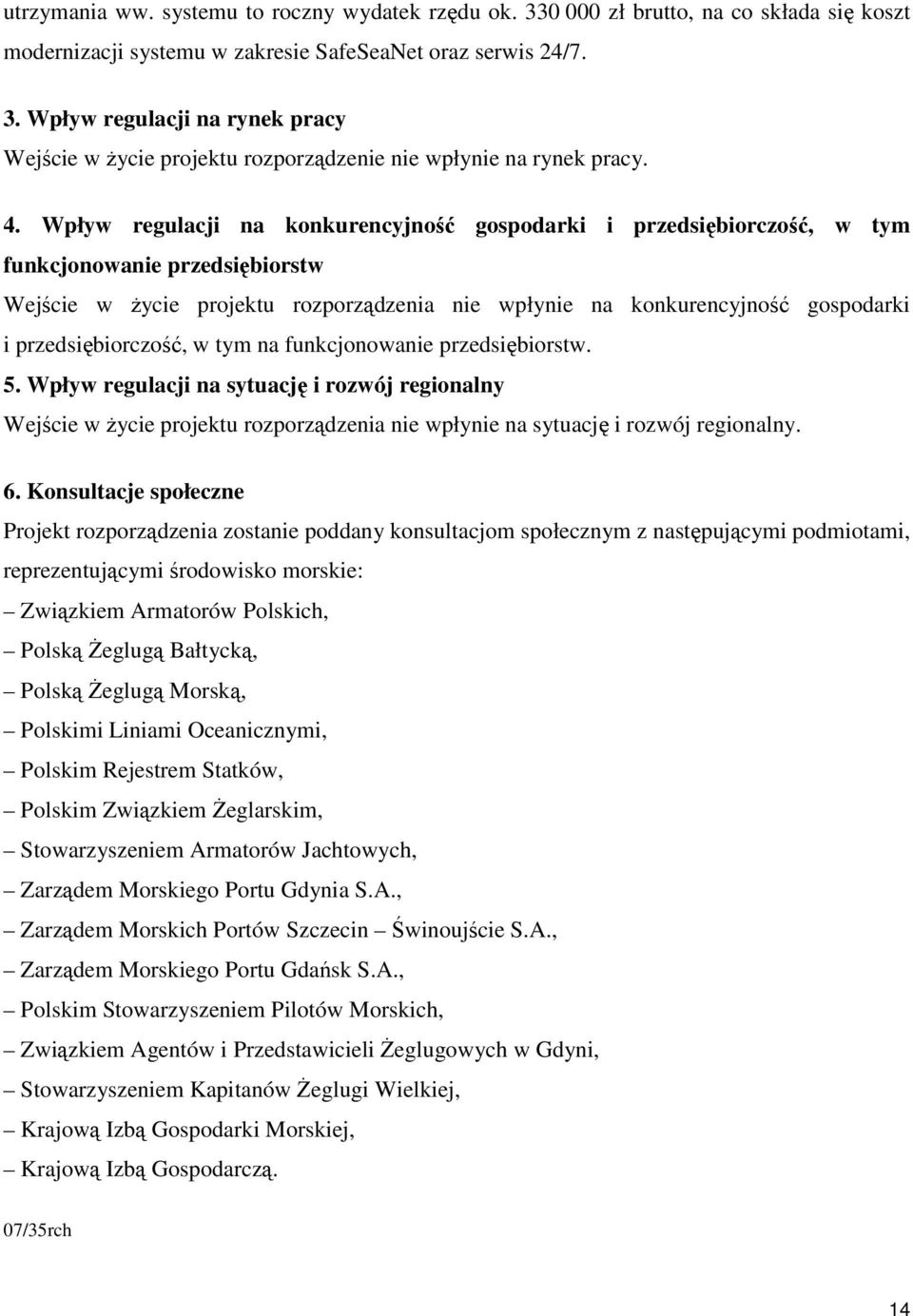 przedsiębiorczość, w tym na funkcjonowanie przedsiębiorstw. 5. Wpływ regulacji na sytuację i rozwój regionalny Wejście w życie projektu rozporządzenia nie wpłynie na sytuację i rozwój regionalny. 6.