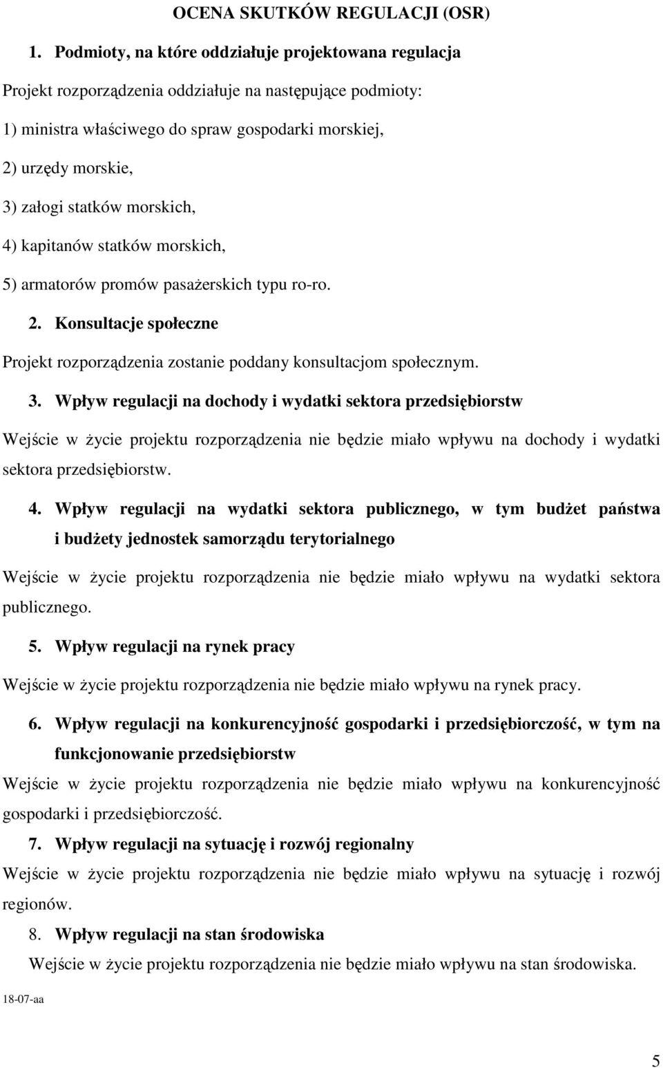 statków morskich, 4) kapitanów statków morskich, 5) armatorów promów pasażerskich typu ro-ro. 2. Konsultacje społeczne Projekt rozporządzenia zostanie poddany konsultacjom społecznym. 3.