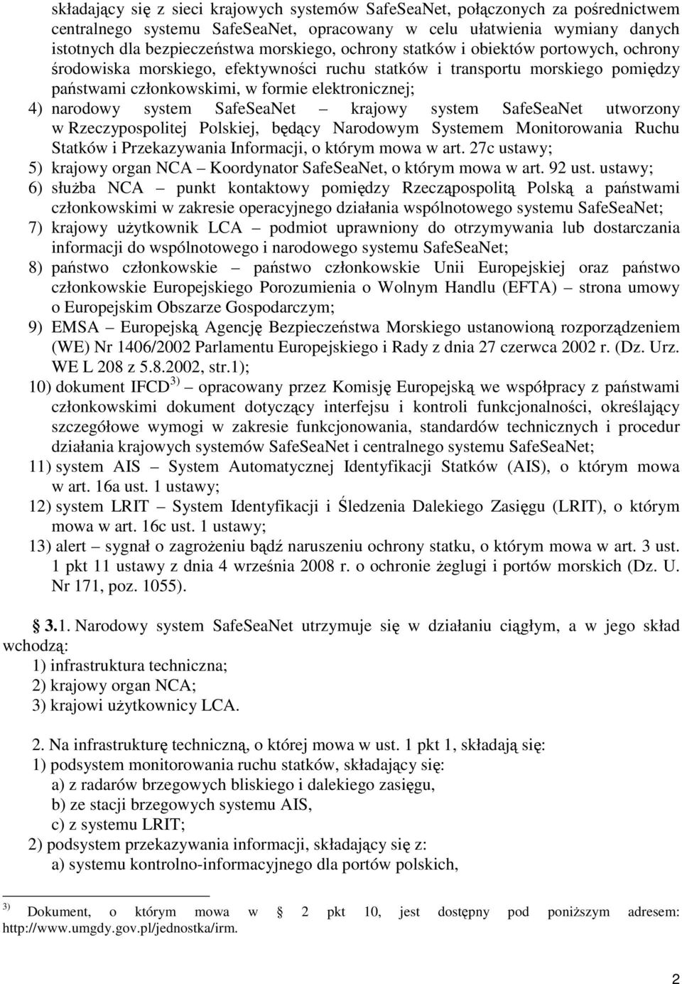 SafeSeaNet krajowy system SafeSeaNet utworzony w Rzeczypospolitej Polskiej, będący Narodowym Systemem Monitorowania Ruchu Statków i Przekazywania Informacji, o którym mowa w art.