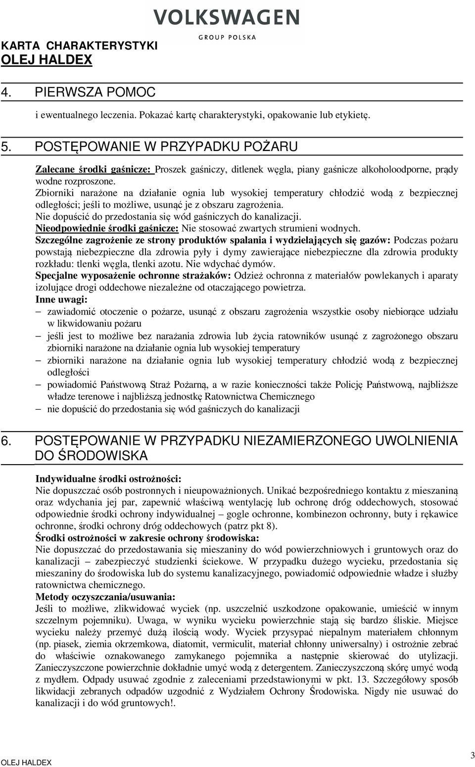 Zbiorniki narażone na działanie ognia lub wysokiej temperatury chłodzić wodą z bezpiecznej odległości; jeśli to możliwe, usunąć je z obszaru zagrożenia.