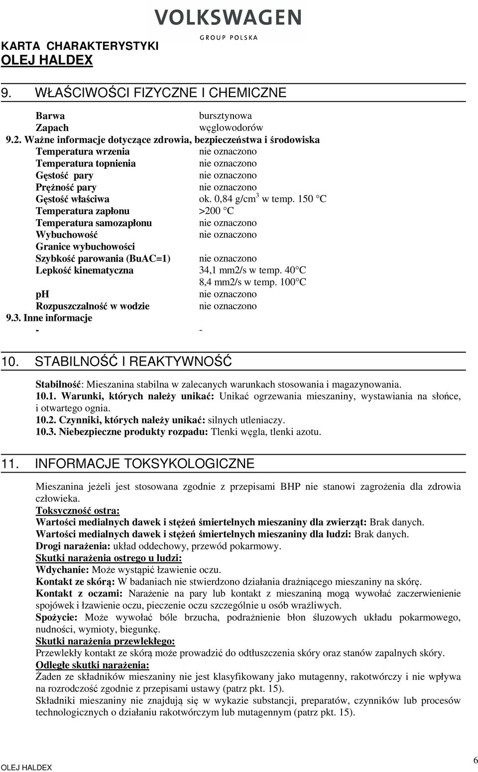 150 C Temperatura zapłonu >200 C Temperatura samozapłonu Wybuchowość Granice wybuchowości Szybkość parowania (BuAC=1) Lepkość kinematyczna 34,1 mm2/s w temp. 40 C 8,4 mm2/s w temp.