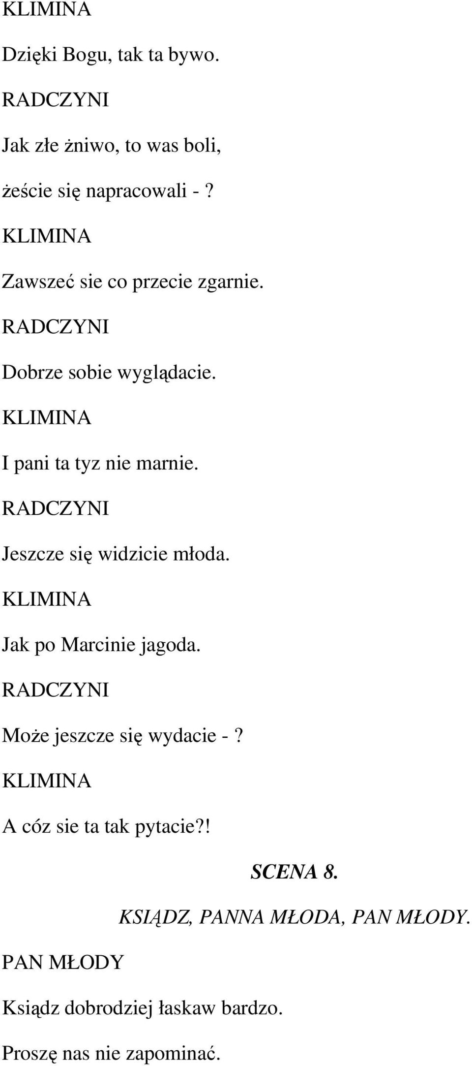 RADCZYNI Jeszcze się widzicie młoda. KLIMINA Jak po Marcinie jagoda. RADCZYNI MoŜe jeszcze się wydacie -?