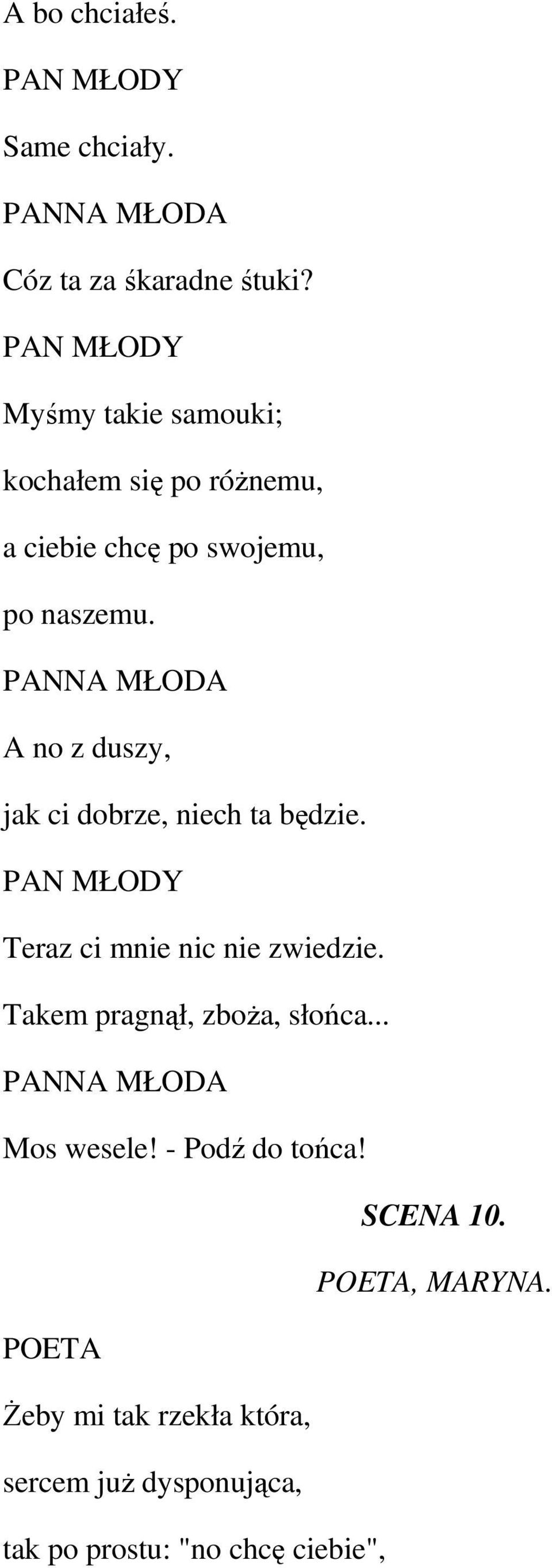 PANNA MŁODA A no z duszy, jak ci dobrze, niech ta będzie. PAN MŁODY Teraz ci mnie nic nie zwiedzie.