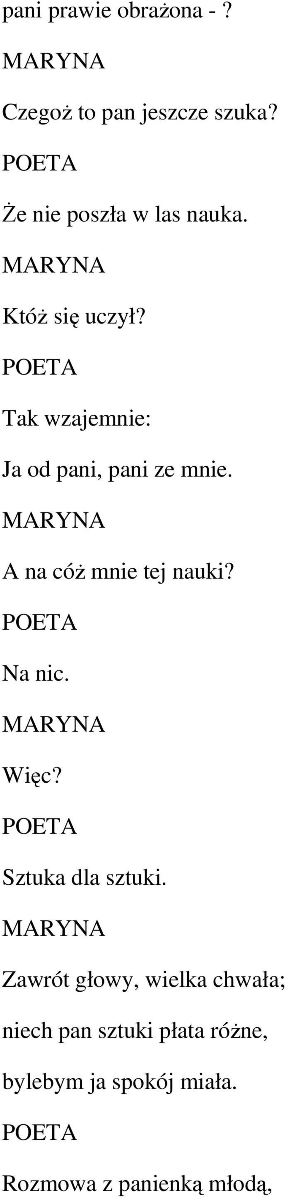 Tak wzajemnie: Ja od pani, pani ze mnie. MARYNA A na cóŝ mnie tej nauki? Na nic.