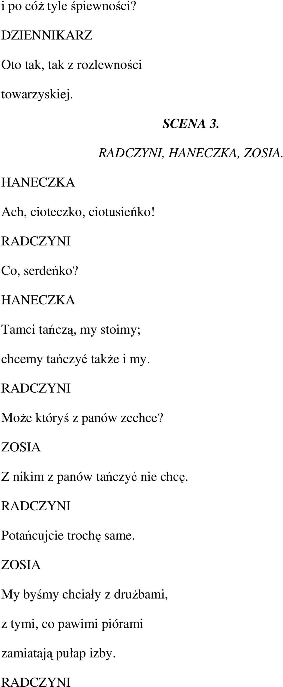 HANECZKA Tamci tańczą, my stoimy; chcemy tańczyć takŝe i my. RADCZYNI MoŜe któryś z panów zechce?