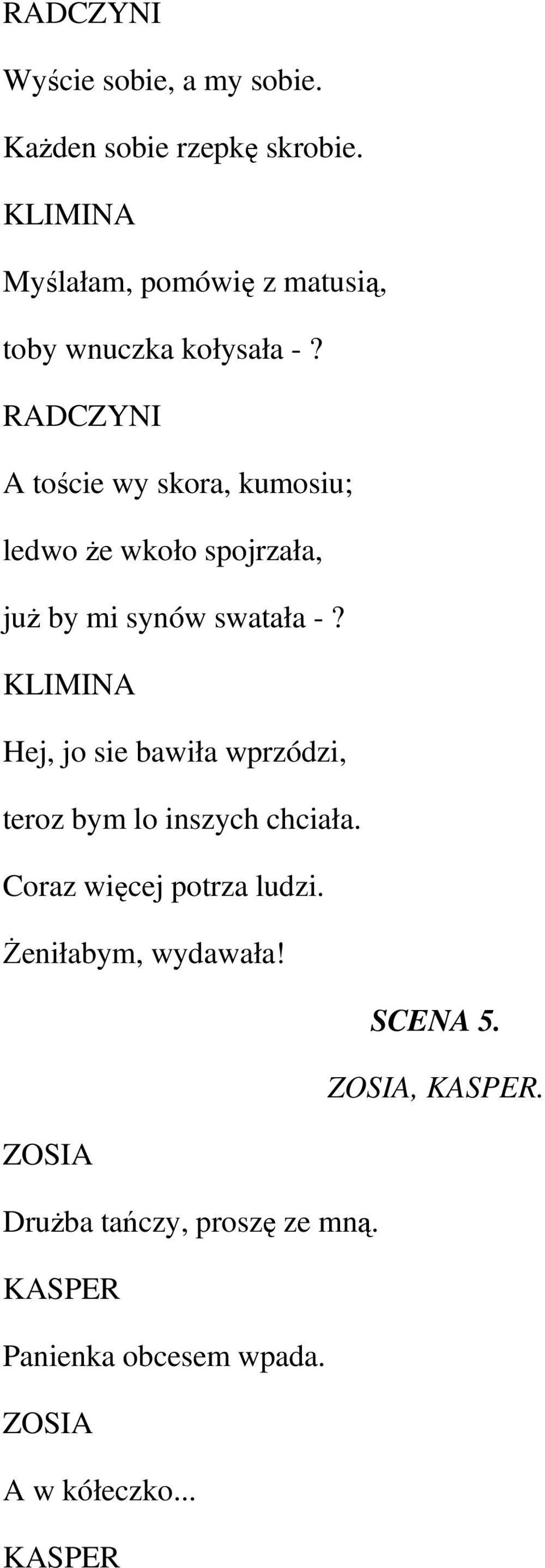 RADCZYNI A toście wy skora, kumosiu; ledwo Ŝe wkoło spojrzała, juŝ by mi synów swatała -?