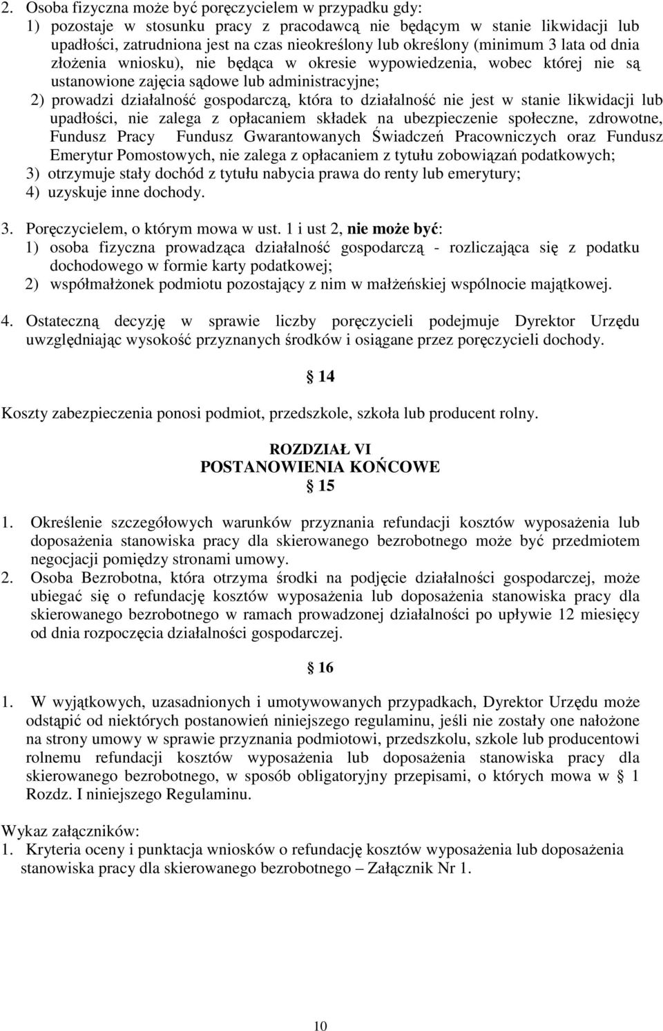 działalność nie jest w stanie likwidacji lub upadłości, nie zalega z opłacaniem składek na ubezpieczenie społeczne, zdrowotne, Fundusz Pracy Fundusz Gwarantowanych Świadczeń Pracowniczych oraz