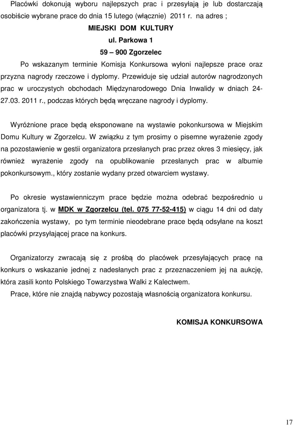 Przewiduje się udział autorów nagrodzonych prac w uroczystych obchodach Międzynarodowego Dnia Inwalidy w dniach 24-27.03. 2011 r., podczas których będą wręczane nagrody i dyplomy.