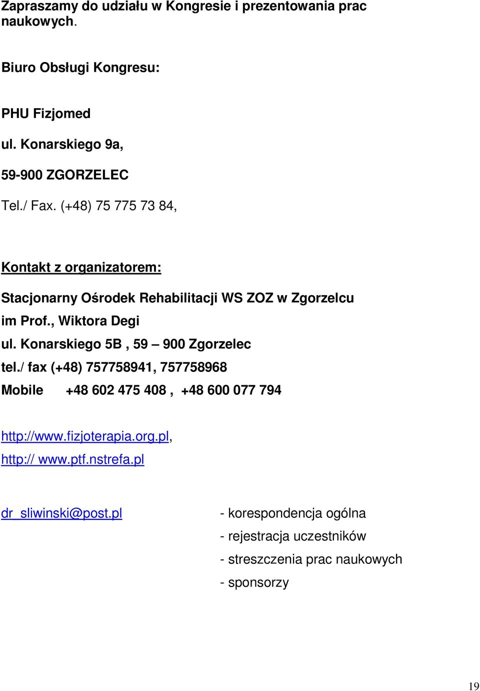 (+48) 75 775 73 84, Kontakt z organizatorem: Stacjonarny Ośrodek Rehabilitacji WS ZOZ w Zgorzelcu im Prof., Wiktora Degi ul.