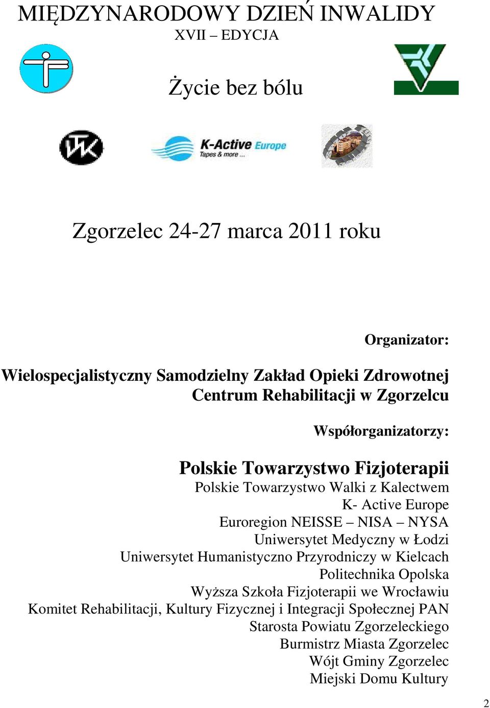 NISA NYSA Uniwersytet Medyczny w Łodzi Uniwersytet Humanistyczno Przyrodniczy w Kielcach Politechnika Opolska Wyższa Szkoła Fizjoterapii we Wrocławiu Komitet