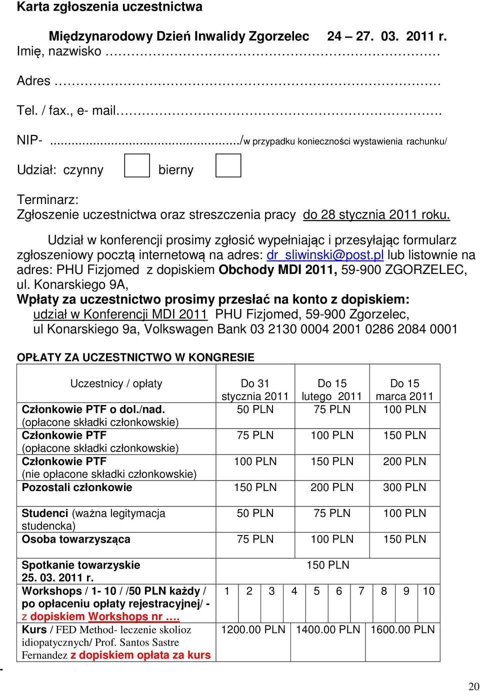 Udział w konferencji prosimy zgłosić wypełniając i przesyłając formularz zgłoszeniowy pocztą internetową na adres: dr_sliwinski@post.