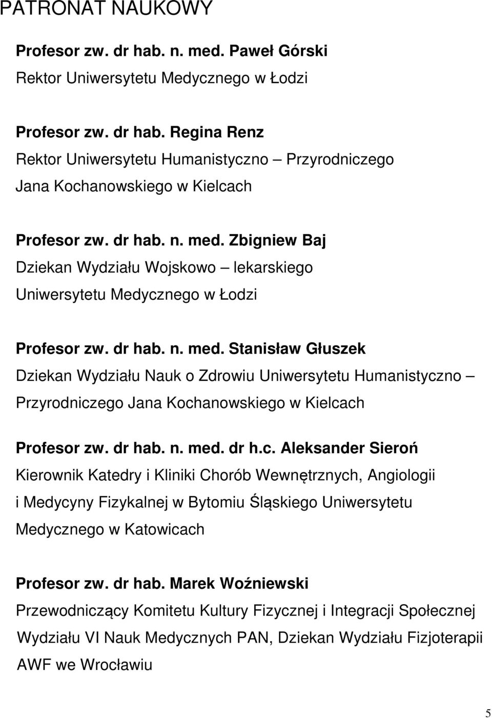 dr hab. n. med. dr h.c. Aleksander Sieroń Kierownik Katedry i Kliniki Chorób Wewnętrznych, Angiologii i Medycyny Fizykalnej w Bytomiu Śląskiego Uniwersytetu Medycznego w Katowicach Profesor zw.