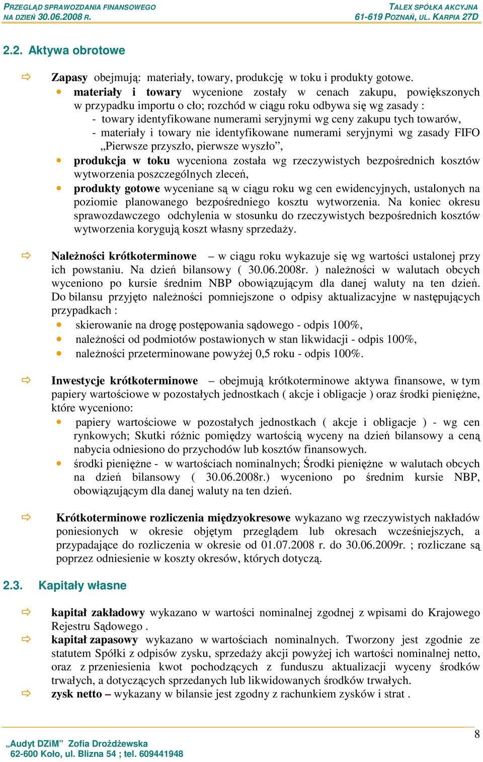 tych towarów, - materiały i towary nie identyfikowane numerami seryjnymi wg zasady FIFO Pierwsze przyszło, pierwsze wyszło, produkcja w toku wyceniona została wg rzeczywistych bezpośrednich kosztów