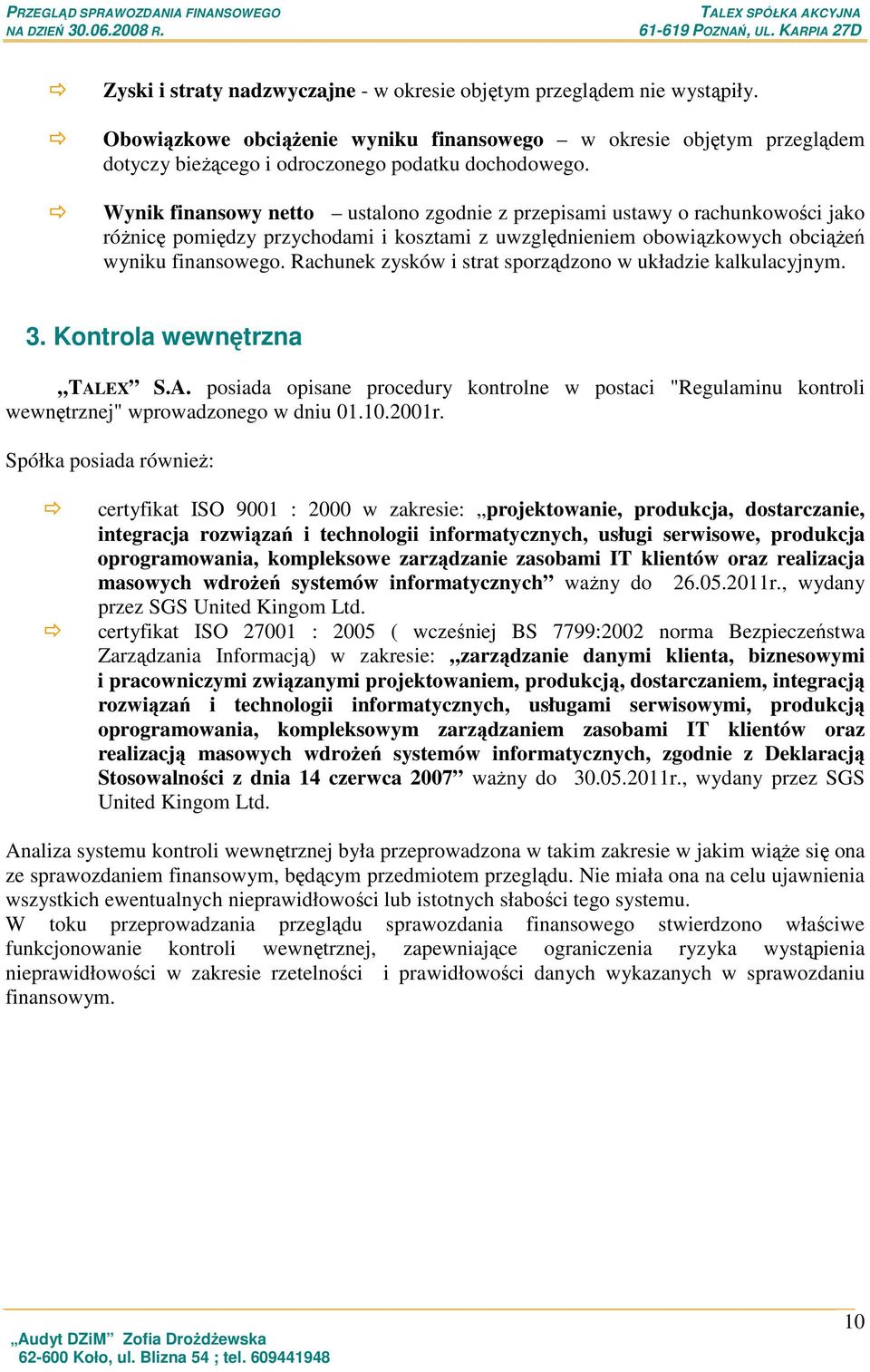 Rachunek zysków i strat sporządzono w układzie kalkulacyjnym. 3. Kontrola wewnętrzna TALEX S.A. posiada opisane procedury kontrolne w postaci "Regulaminu kontroli wewnętrznej" wprowadzonego w dniu 01.