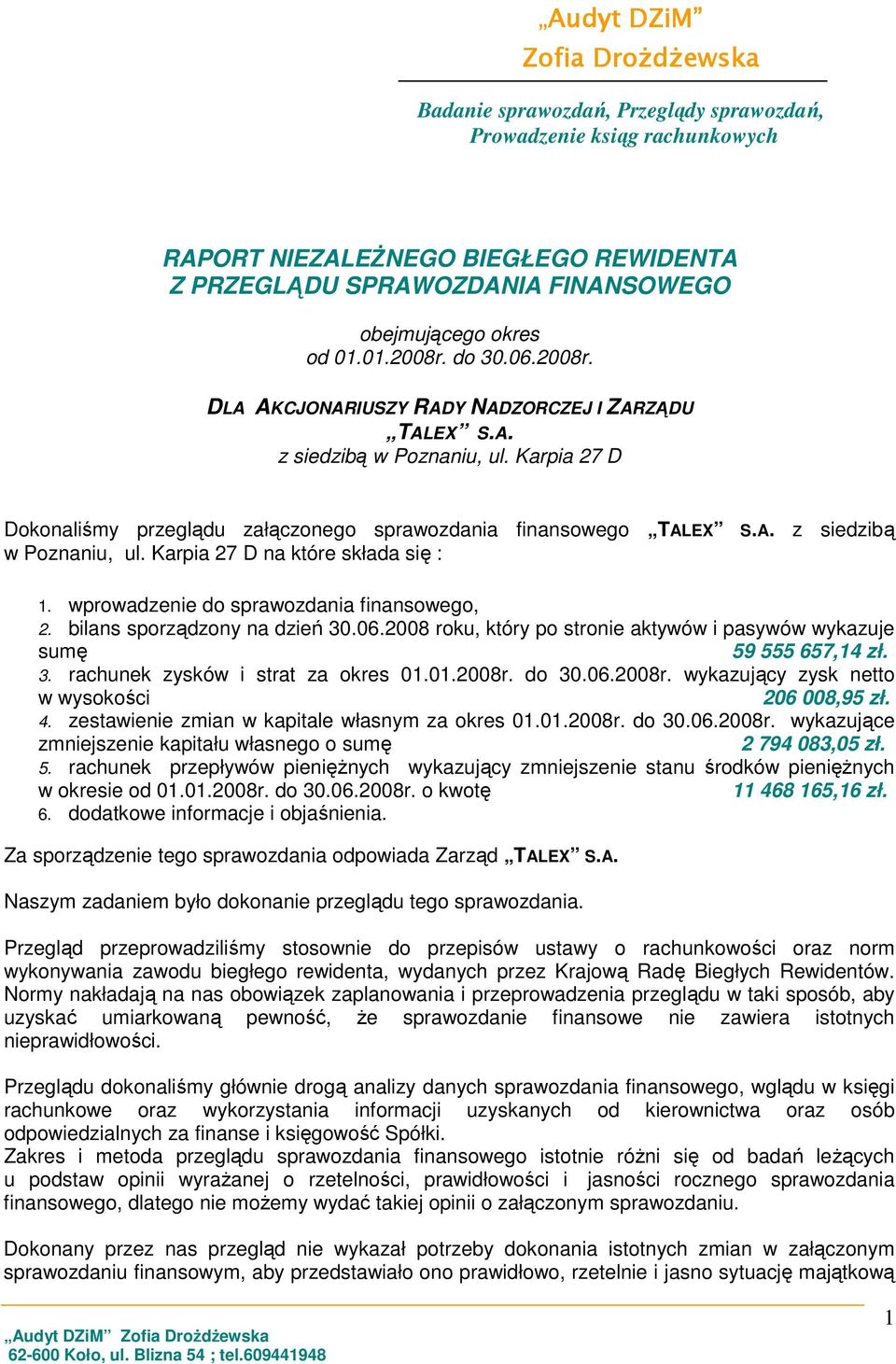 wprowadzenie do sprawozdania finansowego, 2. bilans sporządzony na dzień 30.06.2008 roku, który po stronie aktywów i pasywów wykazuje sumę 59 555 657,14 zł. 3. rachunek zysków i strat za okres 01.