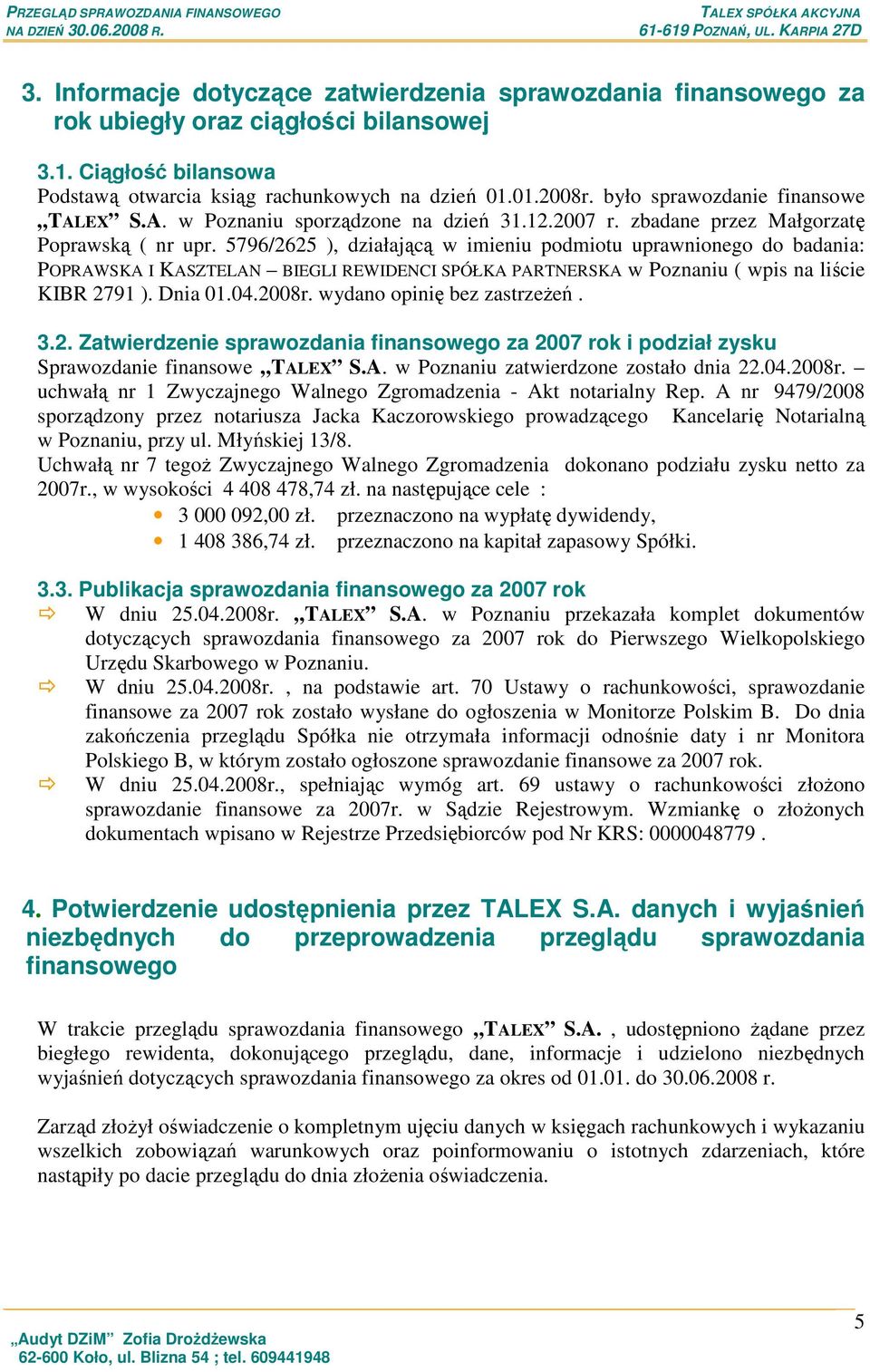 5796/2625 ), działającą w imieniu podmiotu uprawnionego do badania: POPRAWSKA I KASZTELAN BIEGLI REWIDENCI SPÓŁKA PARTNERSKA w Poznaniu ( wpis na liście KIBR 2791 ). Dnia 01.04.2008r.