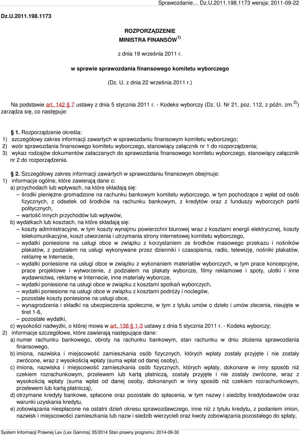 Rozporządzenie określa: 1) szczegółowy zakres informacji zawartych w sprawozdaniu finansowym komitetu wyborczego; 2) wzór sprawozdania finansowego komitetu wyborczego, stanowiący załącznik nr 1 do