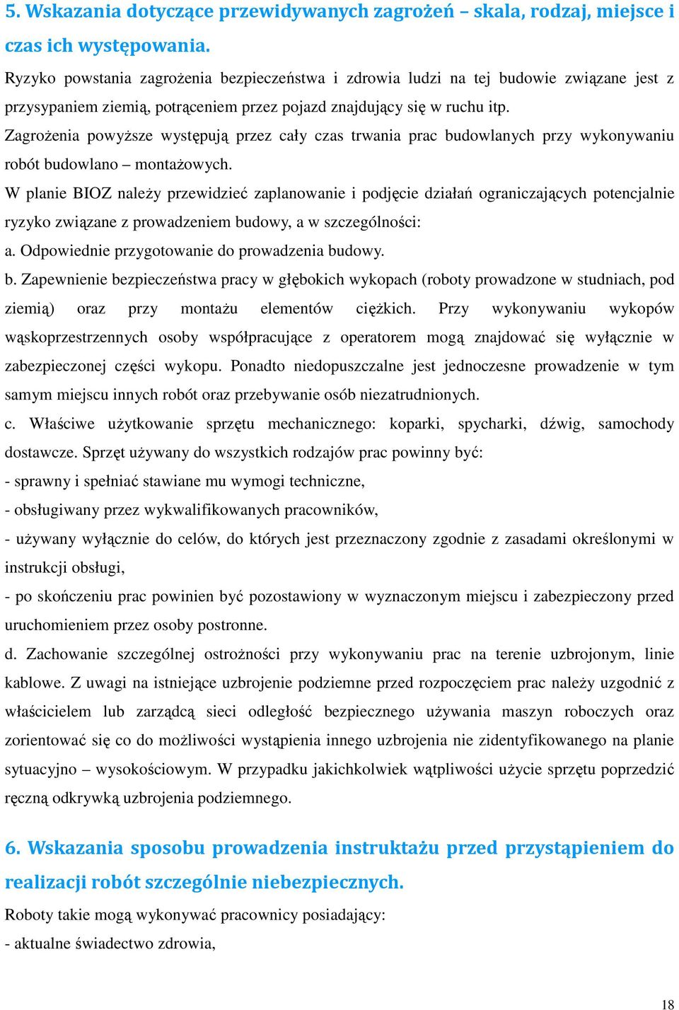 Zagrożenia powyższe występują przez cały czas trwania prac budowlanych przy wykonywaniu robót budowlano montażowych.