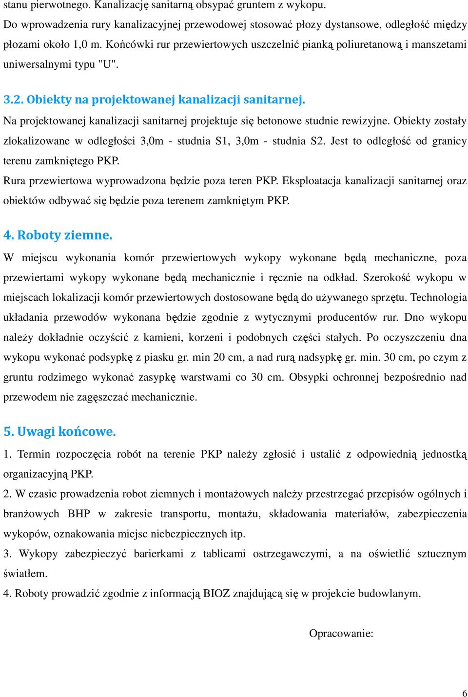 Na projektowanej kanalizacji sanitarnej projektuje się betonowe studnie rewizyjne. Obiekty zostały zlokalizowane w odległości 3,0m - studnia S1, 3,0m - studnia S2.