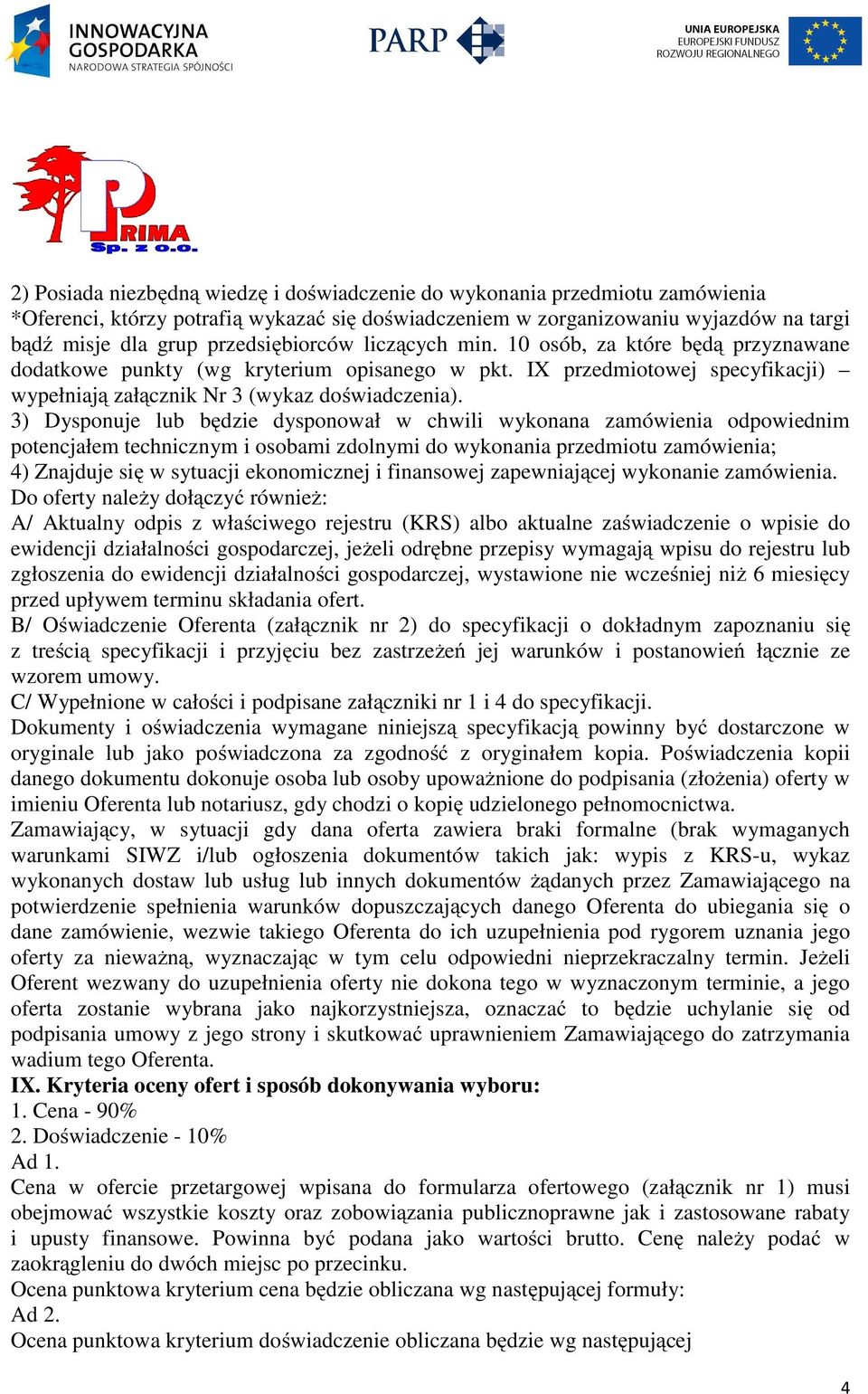 3) Dysponuje lub będzie dysponował w chwili wykonana zamówienia odpowiednim potencjałem technicznym i osobami zdolnymi do wykonania przedmiotu zamówienia; 4) Znajduje się w sytuacji ekonomicznej i