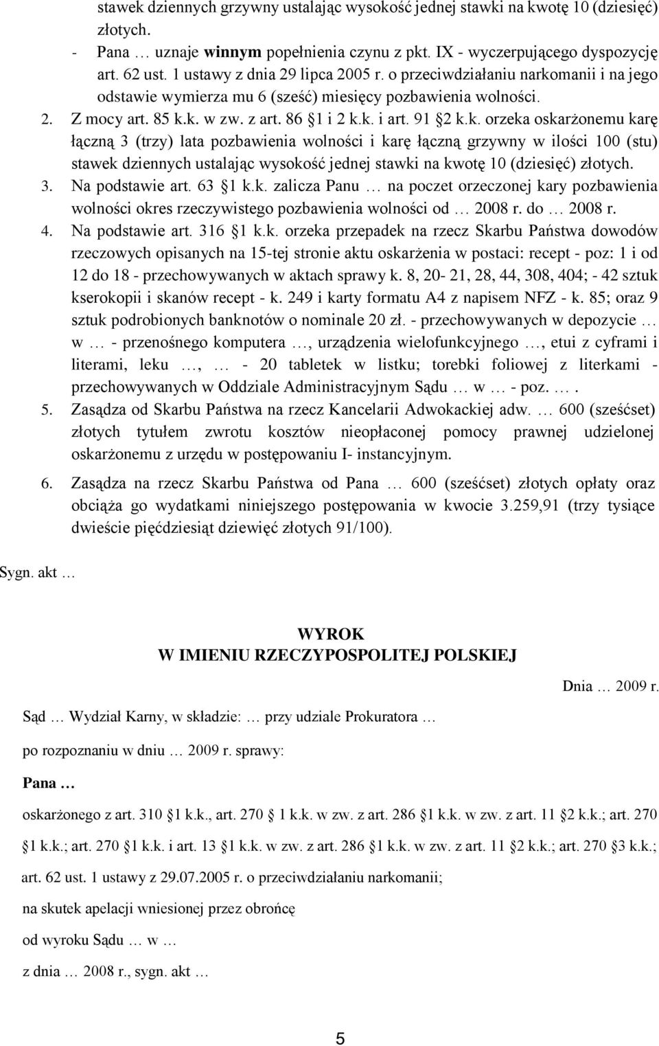 k. orzeka oskarżonemu karę łączną 3 (trzy) lata pozbawienia wolności i karę łączną grzywny w ilości 100 (stu) stawek dziennych ustalając wysokość jednej stawki na kwotę 10 (dziesięć) złotych. 3. Na podstawie art.