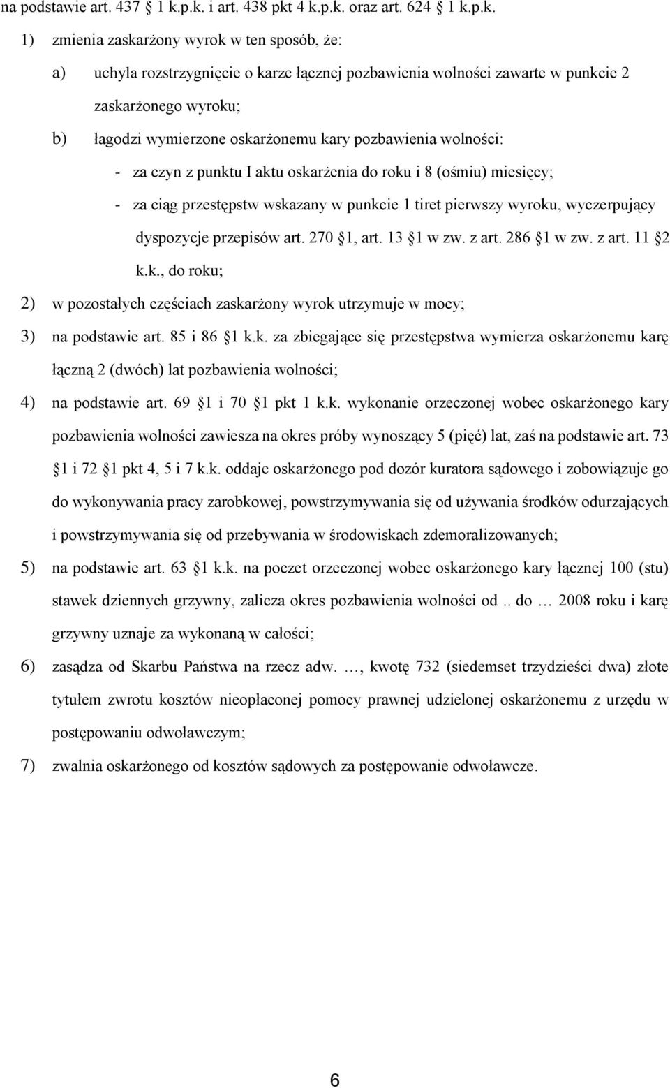 wyroku; b) łagodzi wymierzone oskarżonemu kary pozbawienia wolności: - za czyn z punktu I aktu oskarżenia do roku i 8 (ośmiu) miesięcy; - za ciąg przestępstw wskazany w punkcie 1 tiret pierwszy