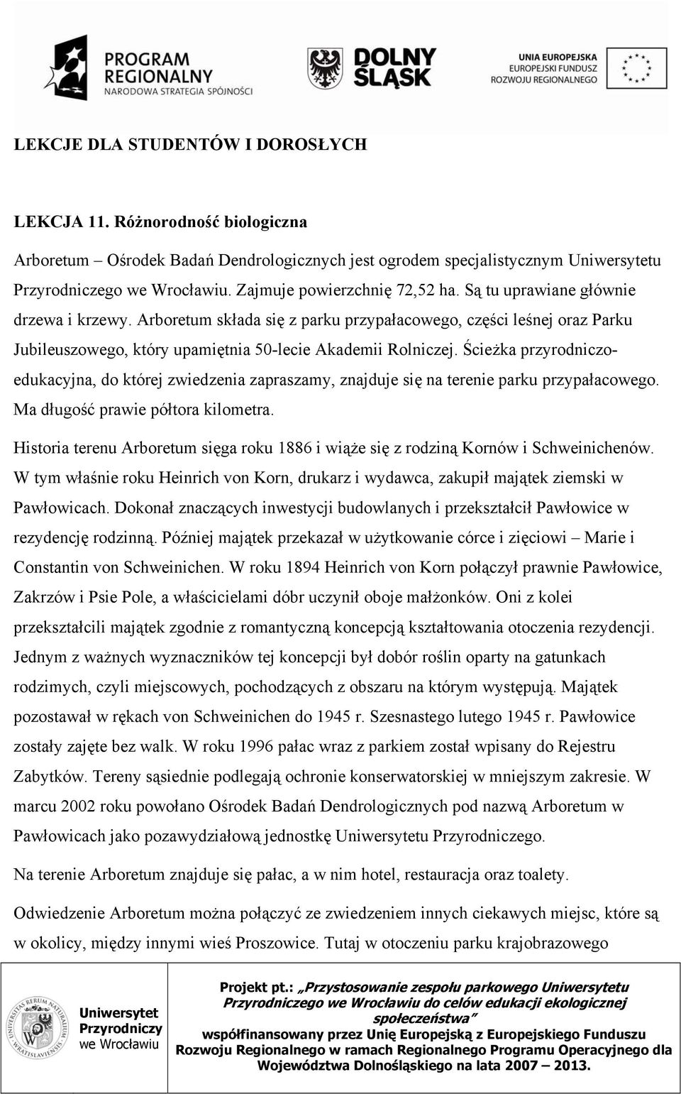 Ścieżka przyrodniczoedukacyjna, do której zwiedzenia zapraszamy, znajduje się na terenie parku przypałacowego. Ma długość prawie półtora kilometra.