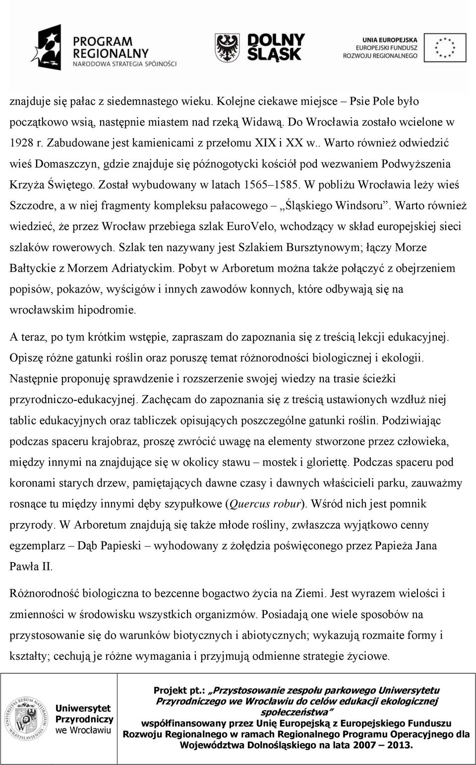 Został wybudowany w latach 1565 1585. W pobliżu Wrocławia leży wieś Szczodre, a w niej fragmenty kompleksu pałacowego Śląskiego Windsoru.