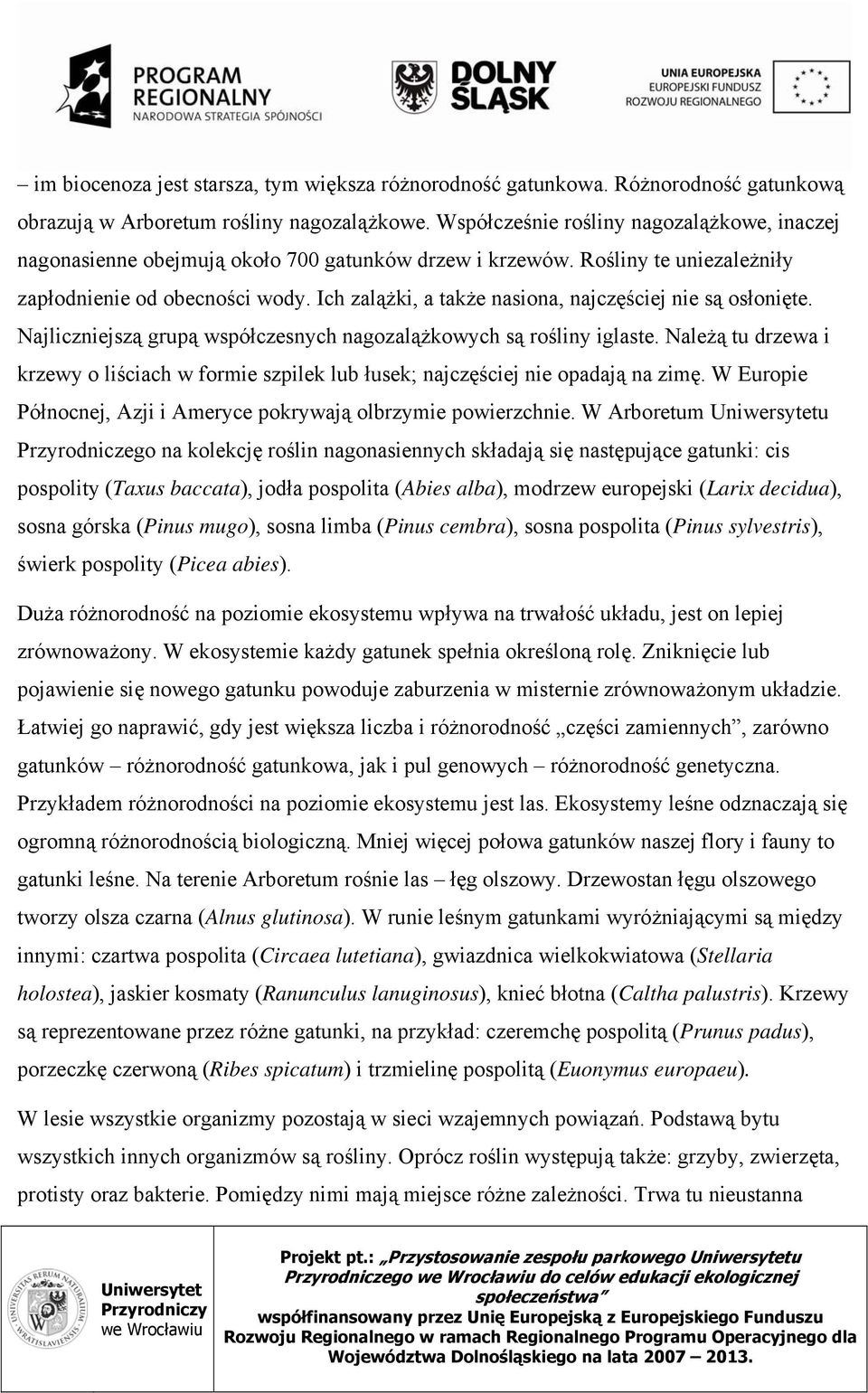 Ich zalążki, a także nasiona, najczęściej nie są osłonięte. Najliczniejszą grupą współczesnych nagozalążkowych są rośliny iglaste.