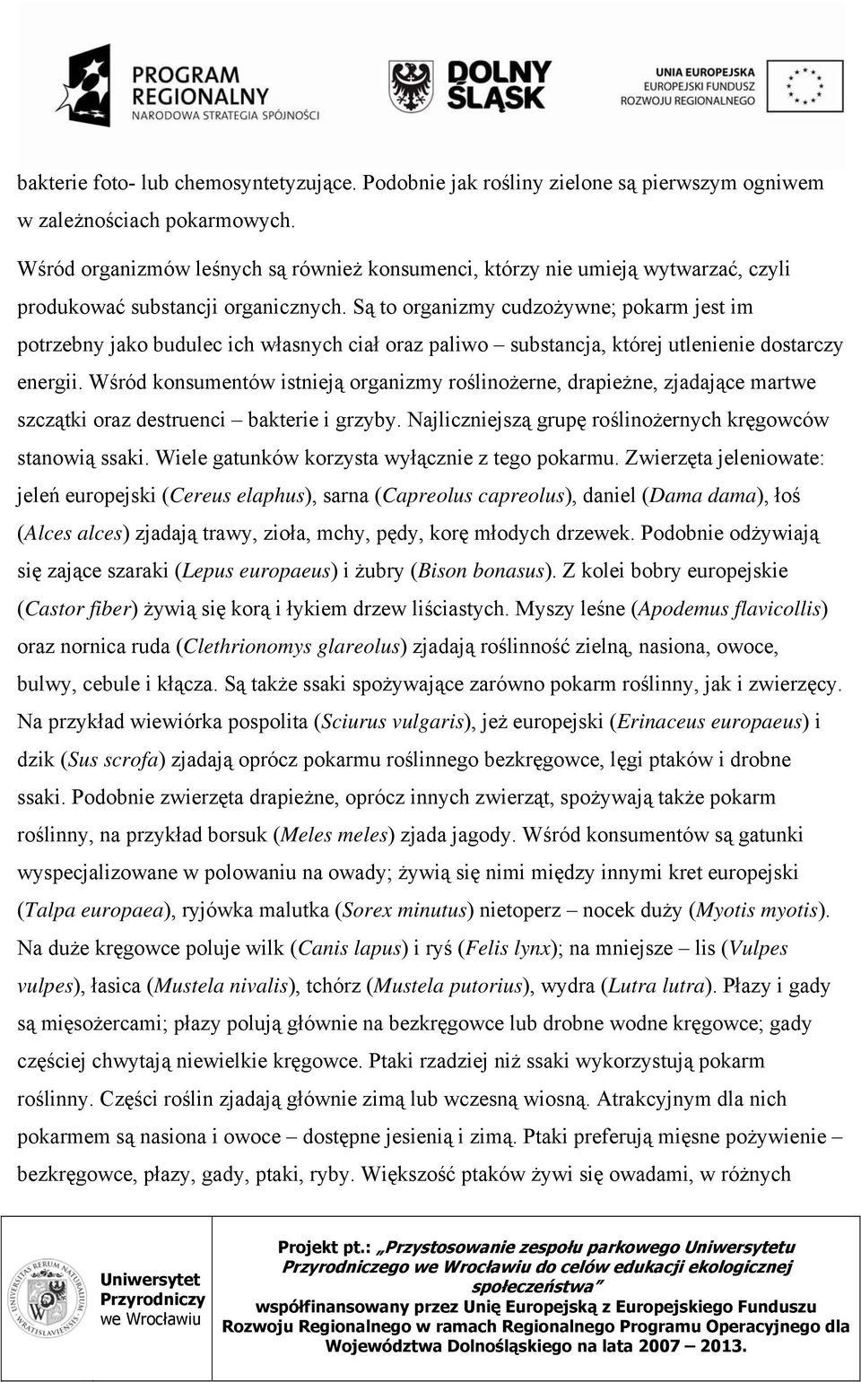 Są to organizmy cudzożywne; pokarm jest im potrzebny jako budulec ich własnych ciał oraz paliwo substancja, której utlenienie dostarczy energii.